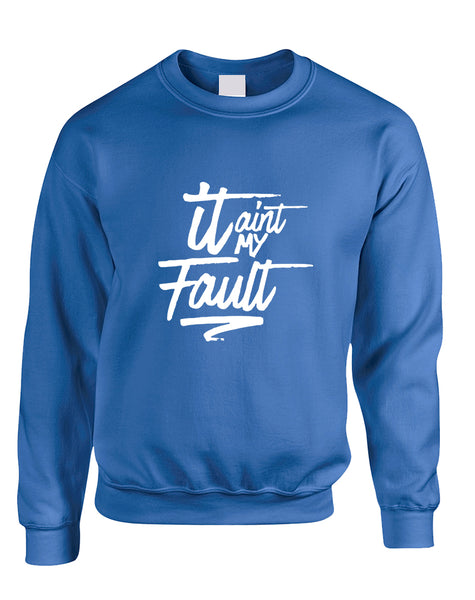 Adult Sweatshirt It Aint My Fault Trendy Cool Troublemaker Top