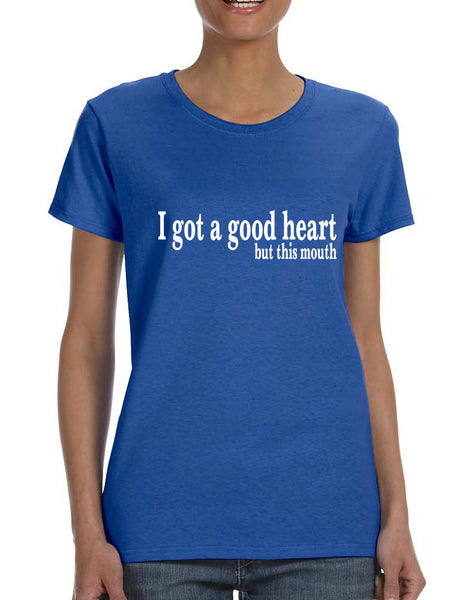 Women's T Shirt I Got A Good Heart But This Mouth Shirt Funny Gift
