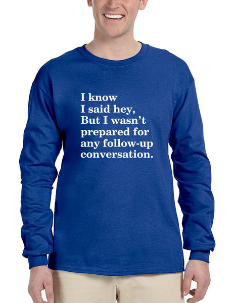 Men's Long Sleeve I Know I Said Hey Wasn't Prepared For Any