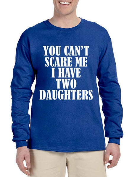 Men's Long Sleeve You Can't Scare Me I have Two Daughters