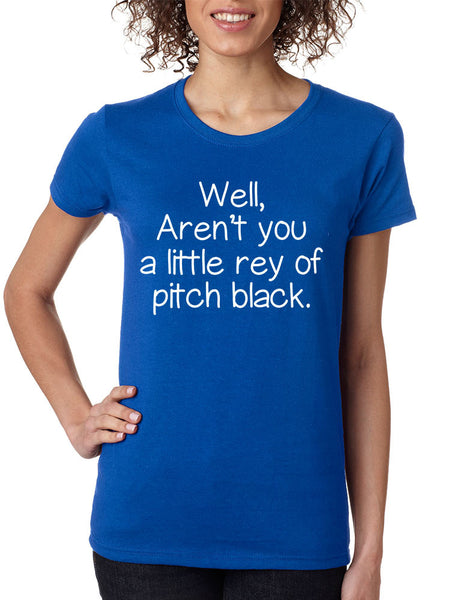 Women's T Shirt Well Aren't You A Little Ray Of Pitch Black Funny Tee