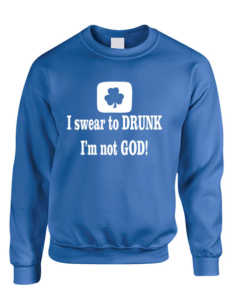 Adult Sweatshirt I Swear To Drunk I'm Not God St Patrick's Top