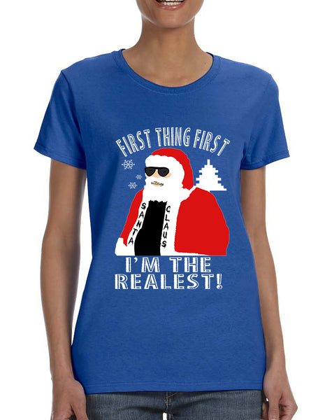 Women's T Shirt First Thing First I'm The Realest Xmas Santa Shirt