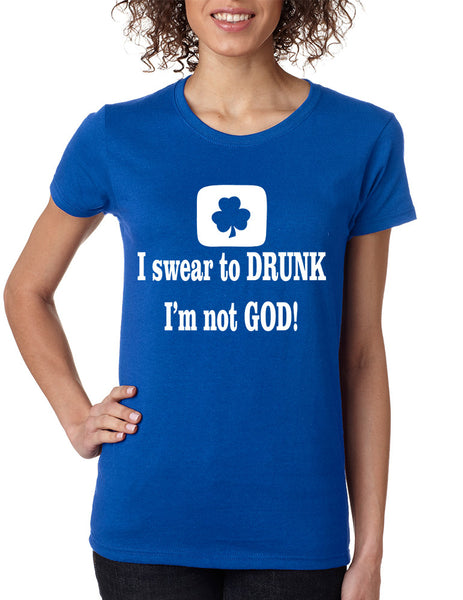 Women's T Shirt I Swear To Drunk I'm Not God St Patrick's Tee
