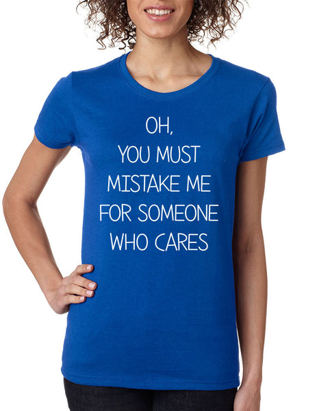 Women's T Shirt You Must Mistake Me Someone Cares Funny Shirt - ALLNTRENDSHOP - 1