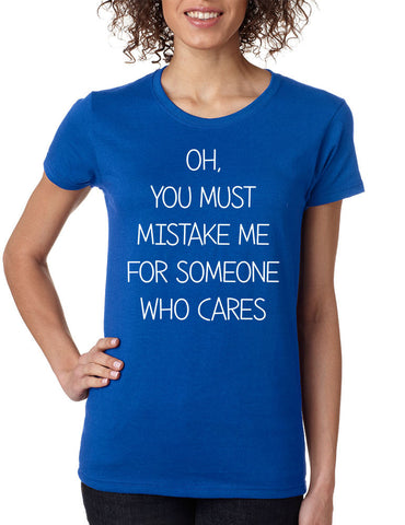 Women's T Shirt You Must Mistake Me Someone Cares Funny Shirt - ALLNTRENDSHOP - 1