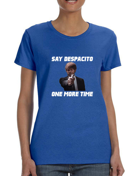 Women's T Shirt Say Despacito One More Time Fun Humor Tee