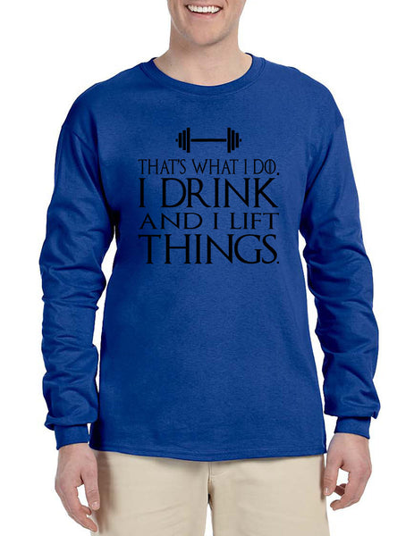Men's Long Sleeve That's What I Do I Drink And Lift Things Fun