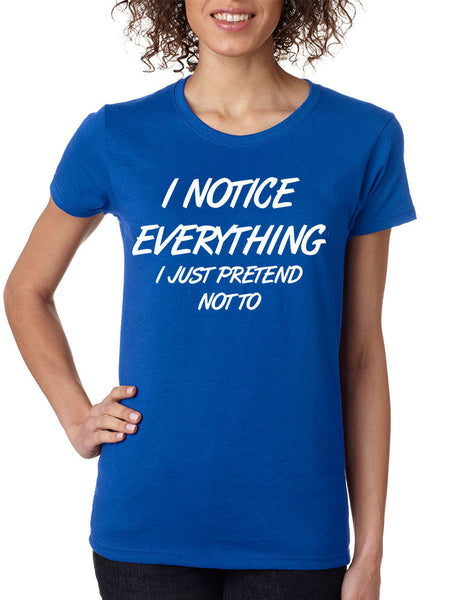 Women's T Shirt I Notice Everything Pretend Not To Humor - ALLNTRENDSHOP - 5