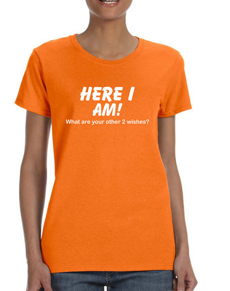 Women's T Shirt Here I Am What Are Your Other 2 Wishes Humor