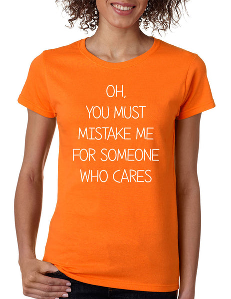 Women's T Shirt You Must Mistake Me Someone Cares Funny Shirt - ALLNTRENDSHOP - 2