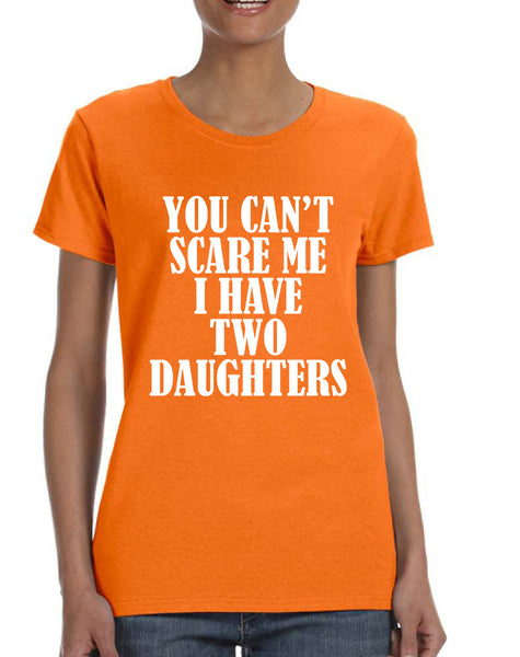 Women's T Shirt You Can't Scare Me I have Two Daughters Fun