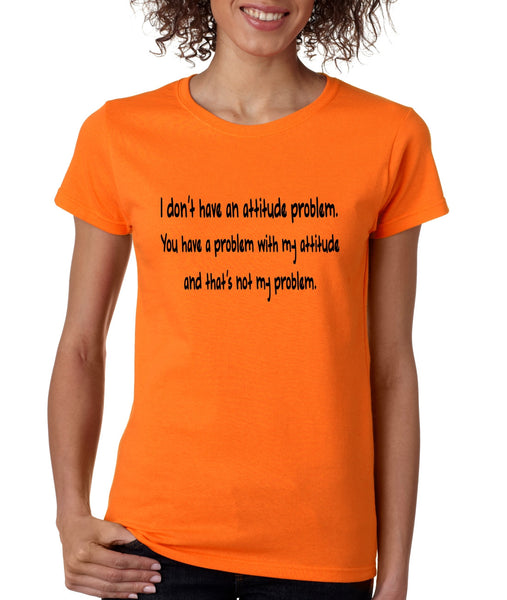 Women's T Shirt I Dont Have An Attitude Problem Cool Humor Tee - ALLNTRENDSHOP - 1