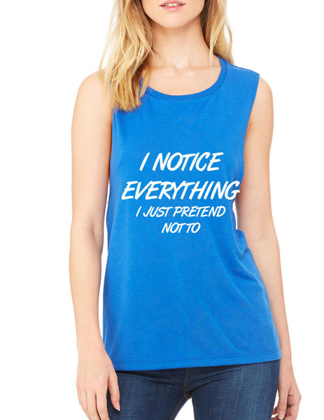 Women's Flowy Muscle Top I Notice Everything Pretend Not To - ALLNTRENDSHOP - 6
