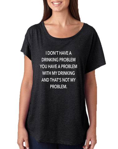 Women's Dolman I Don't Have A Drinking Problem Humor Shirt