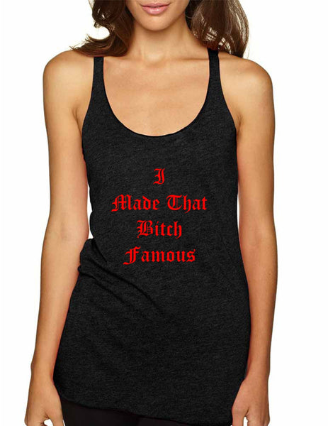 Women's Tank Top I Made That Bi*ch Famous Cool Top - ALLNTRENDSHOP - 2