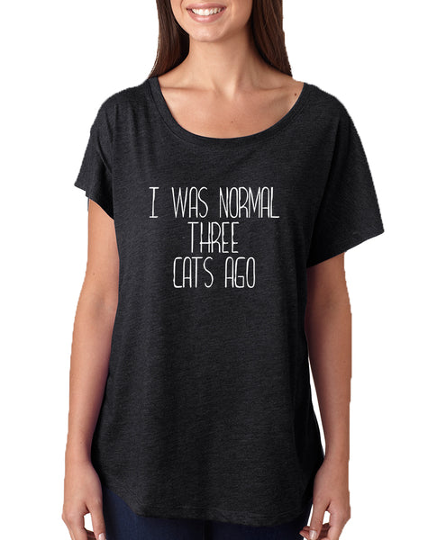 Women's Dolman I Was Normal 3 Cats Ago Love Pets Shirt