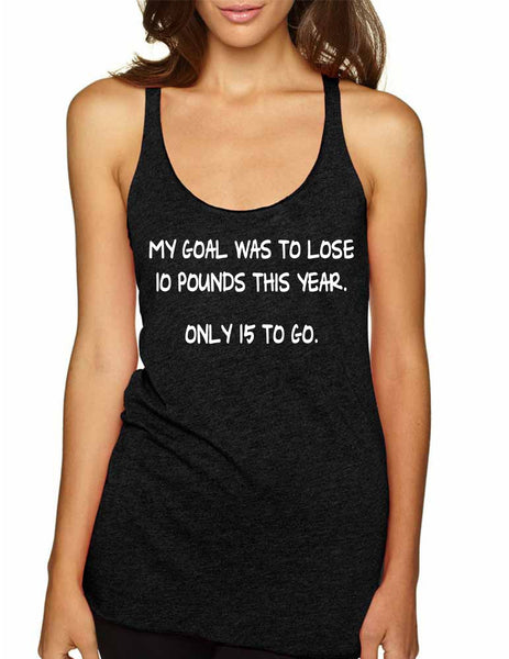 Women's Tank Top My Goal Was To Lose 10 Pounds This Year - ALLNTRENDSHOP - 1