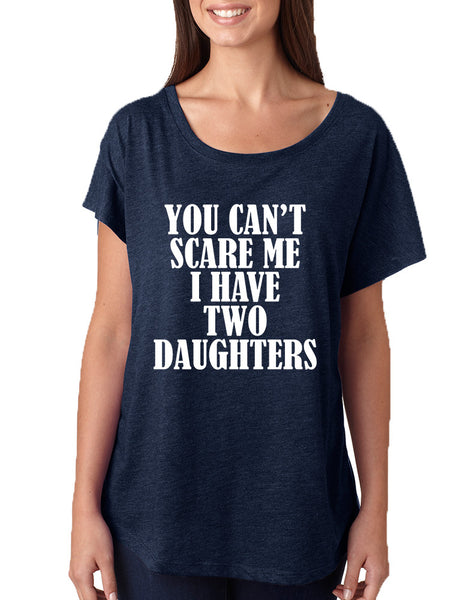 Women's Dolman You Can't Scare Me I have Two Daughters Fun
