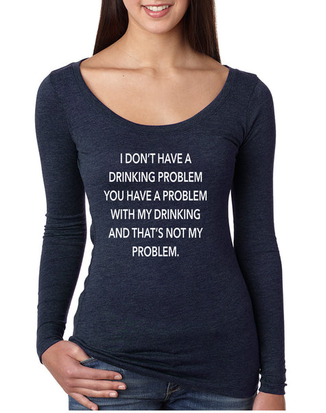 Women's Shirt I Don't Have A Drinking Problem Funny Shirt