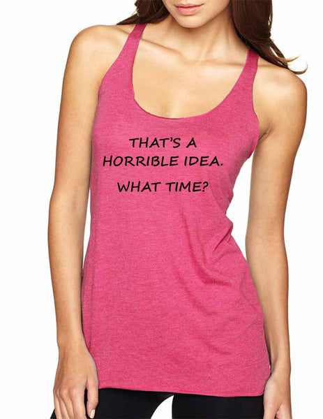 Women's Tank Top That's A Horrible Idea What Time Cool Top - ALLNTRENDSHOP - 5