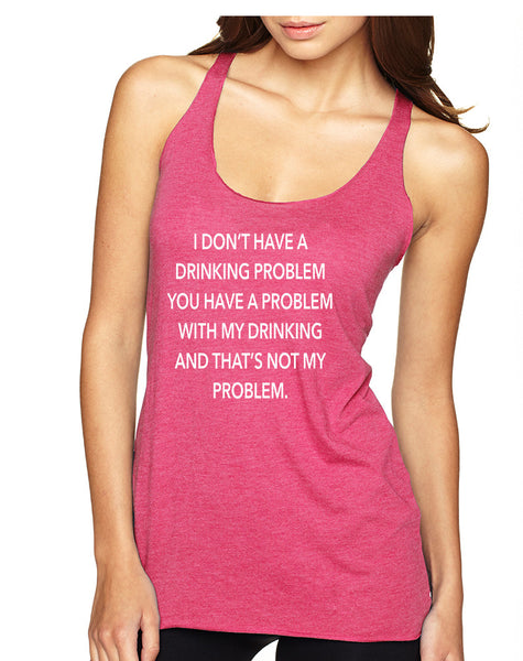 Women's Tank Top I Don't Have A Drinking Problem Funny Top