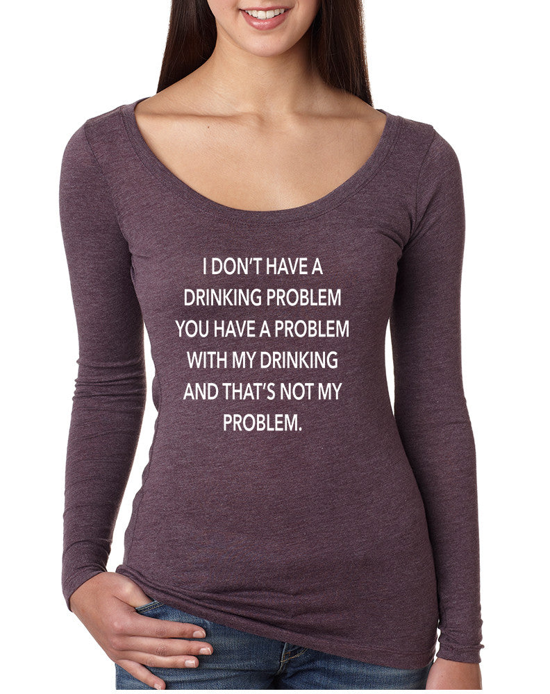 Women's Shirt I Don't Have A Drinking Problem Funny Shirt