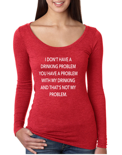 Women's Shirt I Don't Have A Drinking Problem Funny Shirt