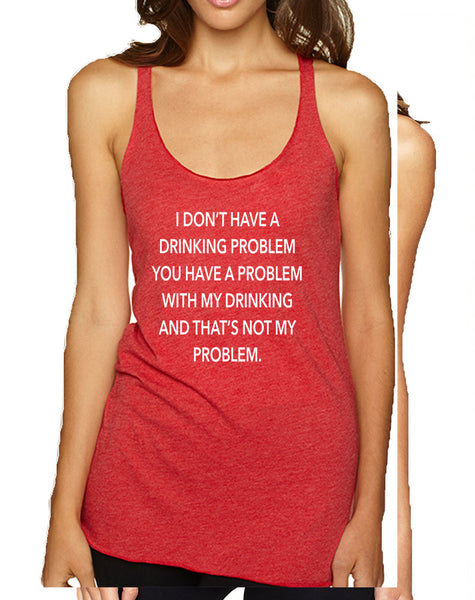 Women's Tank Top I Don't Have A Drinking Problem Funny Top