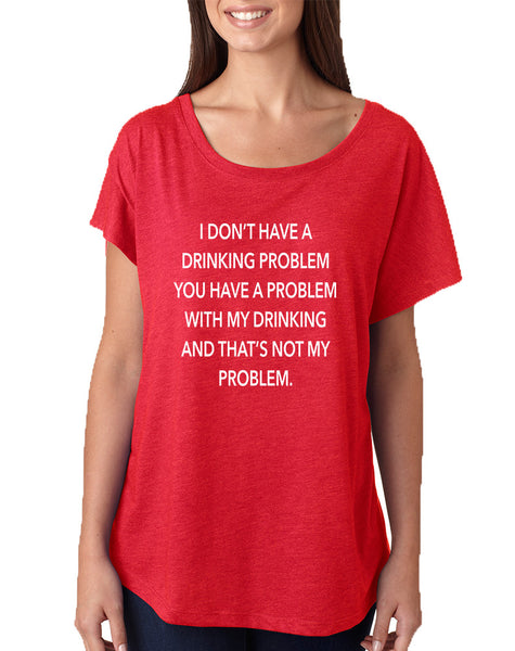 Women's Dolman I Don't Have A Drinking Problem Humor Shirt