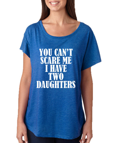 Women's Dolman You Can't Scare Me I have Two Daughters Fun