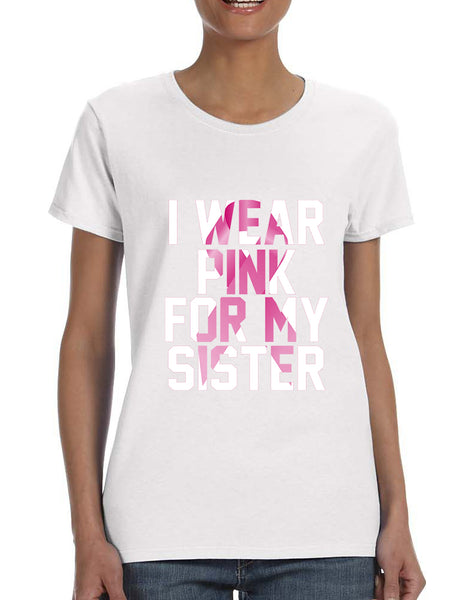 Women's T Shirt I Wear Pink For My Sister Cancer Awareness