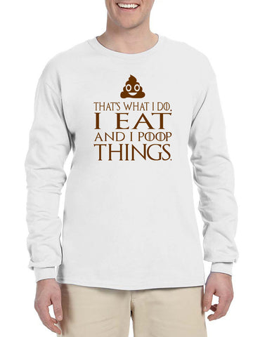 Men's Long Sleeve That's What I Do I Eat And Poop Things Fun