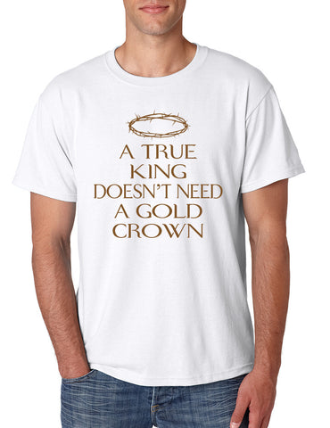 Men's T Shirt True King Doesn't Need A Gold Crown Funny