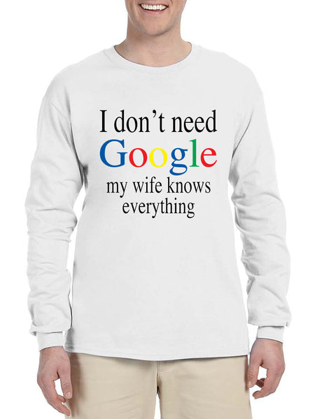 Men's Long Sleeve I Don't Need Google My Wife Know Everything