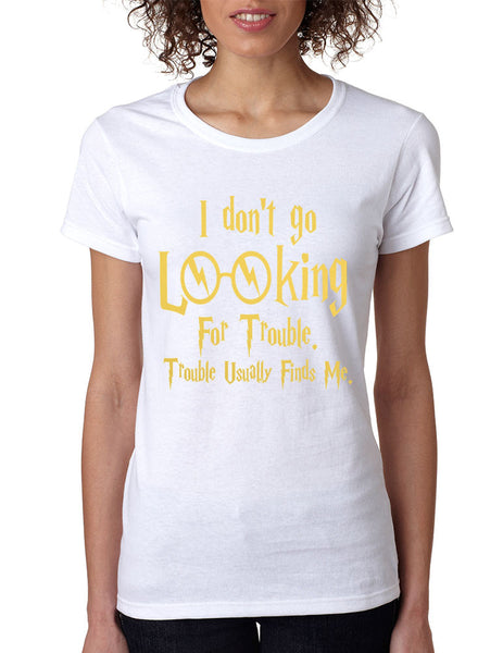 Women's T Shirt I Don't Go Looking For Trouble Finds Me - ALLNTRENDSHOP - 7