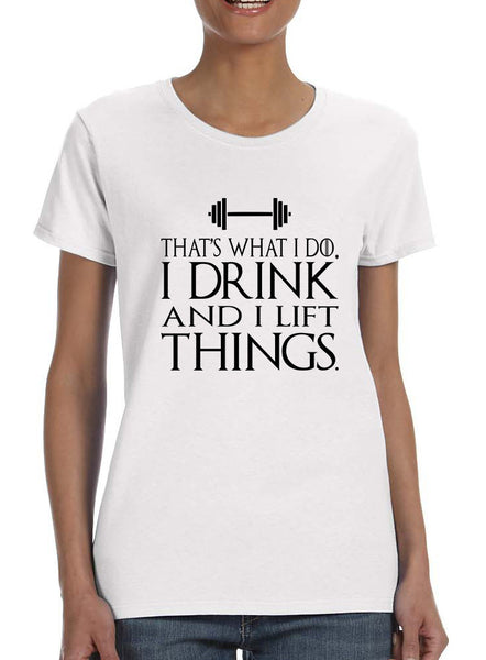 Women's T Shirt That's What I Do Drink And Lift Things Fun Gym
