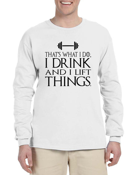 Men's Long Sleeve That's What I Do I Drink And Lift Things Fun
