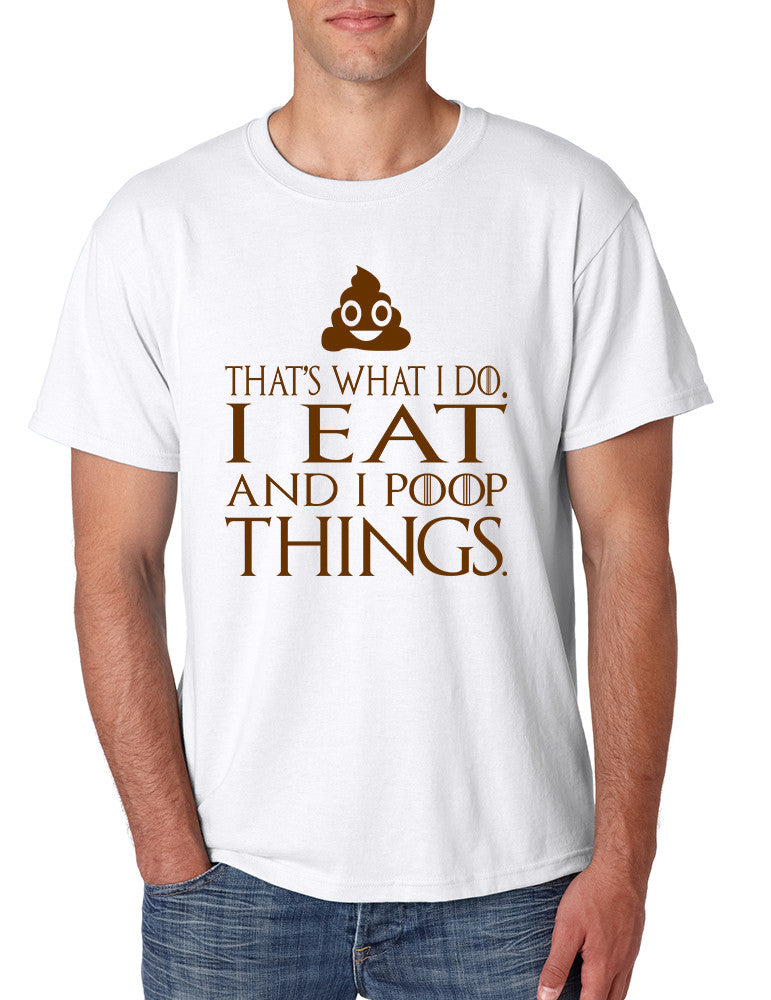 Men's T Shirt That's What I Do I Eat And I Poop Things Humor