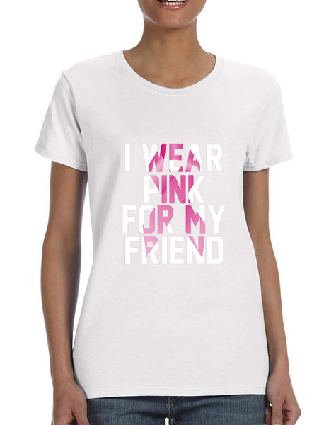 Women's T Shirt I Wear Pink For My Friend October Awareness