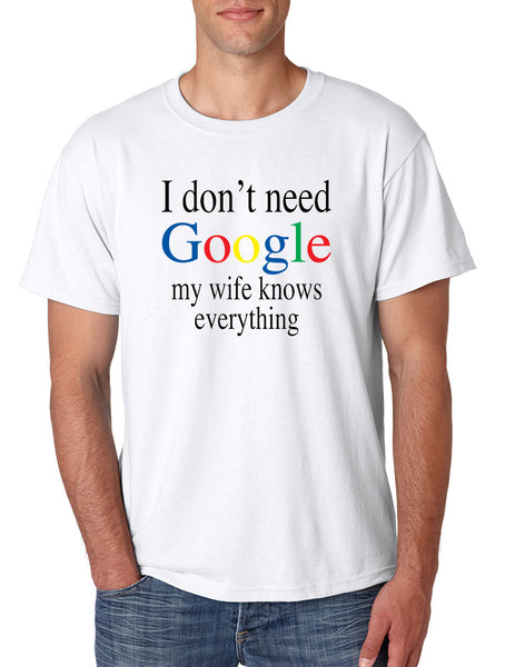 Men's T Shirt I Don't Need Google My Wife Know Everything Funny