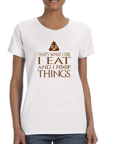 Women's T Shirt That's What I Do I Eat And I Poop Things