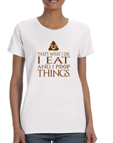 Women's T Shirt That's What I Do I Eat And I Poop Things