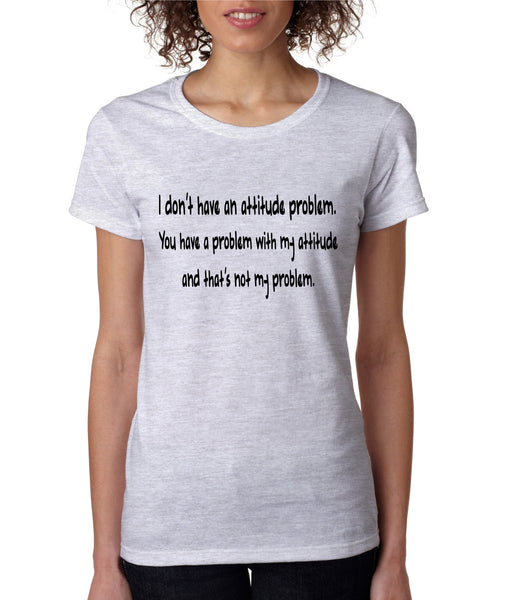 Women's T Shirt I Dont Have An Attitude Problem Cool Humor Tee - ALLNTRENDSHOP - 6