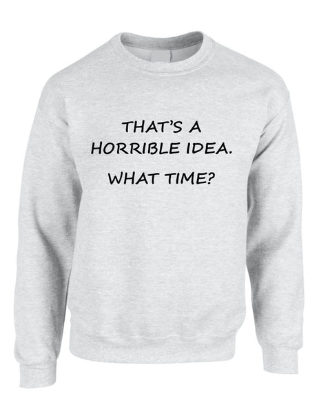 Adult Crewneck That's A Horrible Idea What Time Cool Stuff - ALLNTRENDSHOP