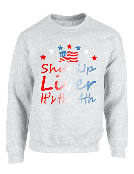 Adult Sweatshirt Shut Up Liver It's The 4th Of July USA Alcohol Party