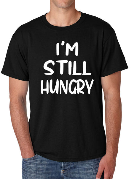 Men's T Shirt I'm Still Hungry Humor Tees Funny Hunger Top