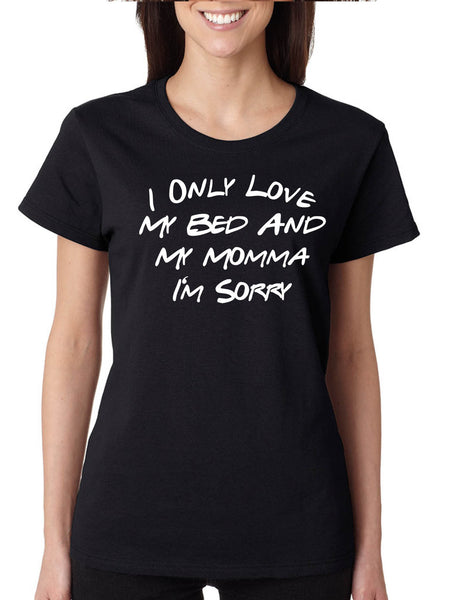 Women's T Shirt I Only Love My Bed And My Momma Sorry Love Mom Gift