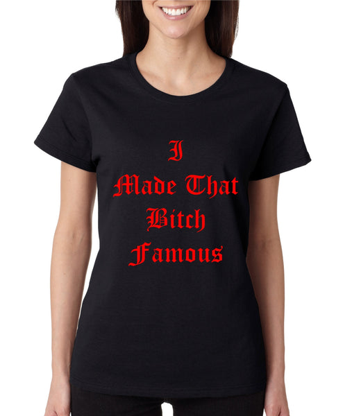 Women's T Shirt I Made That Bi*ch Famous Yeezy Shirt - ALLNTRENDSHOP - 6