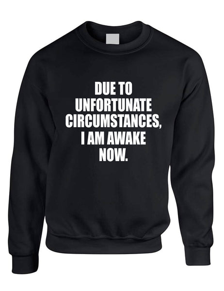 Adult Sweatshirt Unfortunate Circumstances Am Awake Now Funny Morning